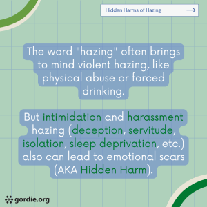 The word "hazing" brings to mind violent/physical hazing, but intimidation and harassment are also forms of hazing that can lead to emotional scars (hidden harms).